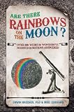 Are there rainbows on the moon? : over 200 weird and wonderful science questions answered