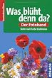 Was bl�ht denn da? Der Fotoband: �ber 550 Arten. Sicher nach Farbe bestimmen