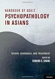 Handbook of adult psychopathology in Asians : theory, diagnosis, and treatment
