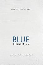 Blue Territory: a meditation on the life and art of Joan Mitchell Blue Territory: a meditation on the life and art of Joan Mitchell