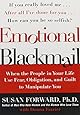 Emotional Blackmail: When the People in Your Life Use Fear, Obligation, and Guilt to Manipulate You