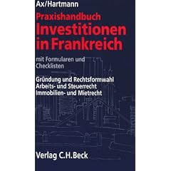 Praxishandbuch Investitionen in Frankreich: Gr�ndung und Rechtsformwahl. Arbeits- und Steuerrecht. Immobilien- und Mietrecht. Mit Formularen und Checklisten