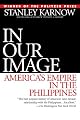 In Our Image: America's Empire in the Philippines