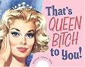 That's Queen Bitch to You