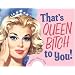 That's Queen Bitch to You