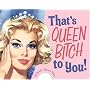 That's Queen Bitch to You