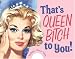 That's Queen Bitch to You