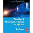 Video Over IP: A Practical Guide to Technology and Applications