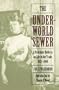 The Underworld Sewer: A Prostitute Reflects on Life in the Trade, 1871-1909