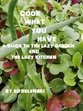 Produkt-Bild: Cook What You Have A Guide to the Lazy Garden and the Lazy Kitchen