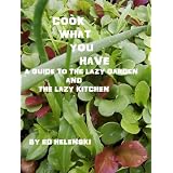 Cook What You Have A Guide to the Lazy Garden and the Lazy Kitchen