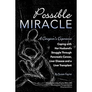 A Possible Miracle: A Caregiver's Experience Coping With Her Husband's Struggle Through Pancreatic Cancer, Liver Disease and a Liver Transplace
