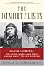 The Immortalists: Charles Lindbergh, Dr. Alexis Carrel, and Their Daring Quest to Live Forever