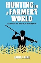 Hunting in a Farmer's World: Celebrating the Mind of an Entrepreneur Hunting in a Farmer's World: Celebrating the Mind of an Entrepreneur