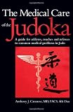 The Medical Care of the Judoka: A Guide for Athletes, Coaches and Referees to Common Medical Problems in Judo