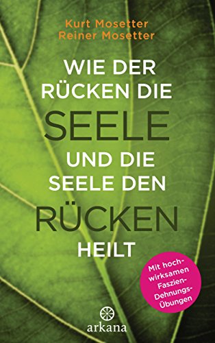 Wie der Rücken die Seele und die Seele den Rücken heilt: Die Psychologie der Muskeln - Mit hochwirksamen Faszien-Dehnungs-Übungen (German Edition)