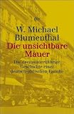 Die unsichtbare Mauer: Die dreihundertj&auml;hrige Geschichte einer deutsch-j&uuml;dischen Familie - W. Michael Blumenthal