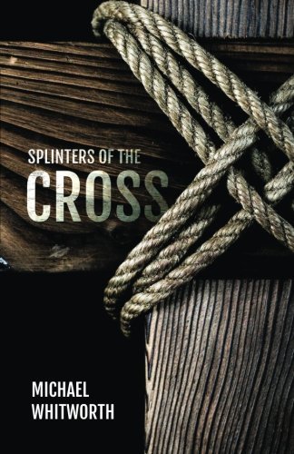 Splinters of the Cross, by Michael Whitworth