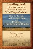 Leading Peak Performance: Lessons from the Wild Dogs of Africa: How to Create Pack Leadership & Produce Transformative Results