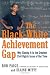 Search : The Black-White Achievement Gap: Why Closing It Is the Greatest Civil Rights Issue of Our Time