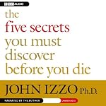 The Five Secrets You Must Discover Before You Die | John Izzo