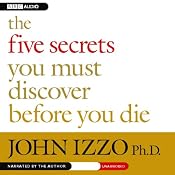 The Five Secrets You Must Discover Before You Die | [John Izzo]