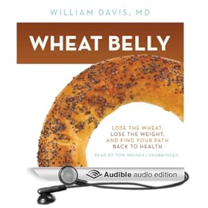 Wheat Belly - Lose the Wheat, Lose the Weight, and Find Your Path Back to Health - William Davis M.D.