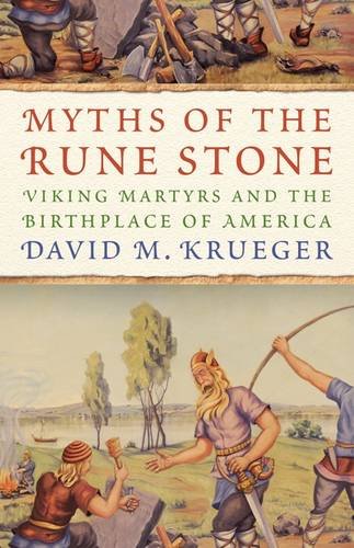 Myths of the Rune Stone: Viking Martyrs and the Birthplace of America, by David M. Krueger