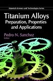 Titanium Alloys: Preparation, Properties and Applications (Materials Science and Technologies)