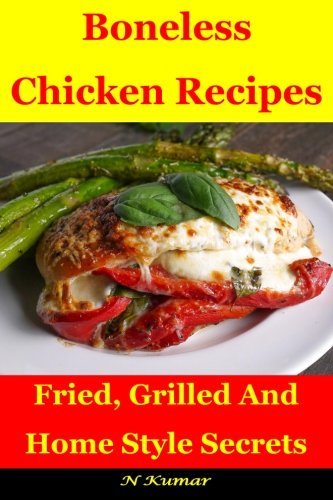 Boneless Chicken Recipes: Fried, Grilled, And Home Style Secrets