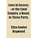 Love in Excess;: or the Fatal Enquiry, a Novel. in Three Parts.