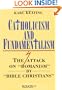 Catholicism and Fundamentalism: The Attack on "Romanism" by "Bible Christians"