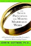 The Seven Principles for Making Marriage Work: A Practical Guide from the Country's Foremost Relationship Expert [Paperback]