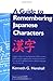 A Guide to Remembering Japanese Characters: All the Kanji Characters Needed to Learn Japanese and Ace the Japanese Language Proficiency Test