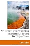 Sir Thomas Brownes Works : Including his Life and Correspondence