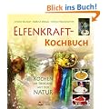 Elfenkraft-Kochbuch: Kochen im Einklang mit der Natur