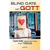 Blind Date mit Gott: Wahre Geschichten f�r Teens
