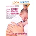 Your Body, Your Baby, Your Birth: THE must-have handbook to help you have the best possible pregnancy, labour and birth: The Essential Guide to ... at Every Stage of Your Pregnancy and Birth