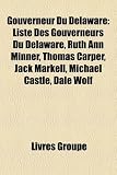 Gouverneur Du Delaware: Liste Des Gouverneurs Du Delaware, Ruth Ann Minner, Thomas Carper, Jack Markell, Michael Castle, Dale Wolf