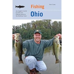 Fishing Ohio: An Angler's Guide to Over 200 Fishing Spots in the Buckeye State by Tom Cross
