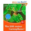 Was fehlt meiner Gartenpflanze?: Krankheiten und Sch�dlinge erkennen und behandeln