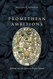 Promethean Ambitions: Alchemy and the Quest to Perfect Nature
