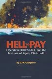 Hell to Pay: Operation Downfall and the Invasion of Japan, 1945-1947