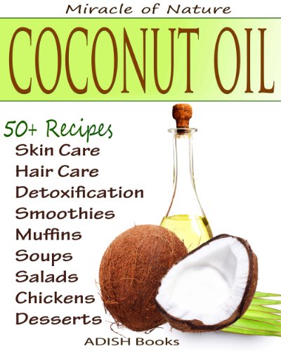 The Amazing Coconut Oil Miracles : Simple Homemade Recipes for Skin Care, Hair Care, Healthy Smoothies, Muffins, Soup, Salad and Desserts Along With Simple and Easy  Detoxification Plan.