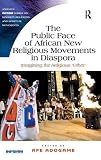 The public face of African new religious movements in diaspora : imagining the religious 'other'