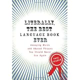 Literally, the Best Language Book Ever: Annoying Words and Abused Phrases You Should Never Use Again