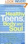 Healthy Teens, Body and Soul: A Parent's Complete Guide