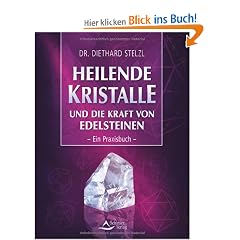 Heilende Kristalle: und die Kraft von Edelsteinen - Ein Praxisbuch -