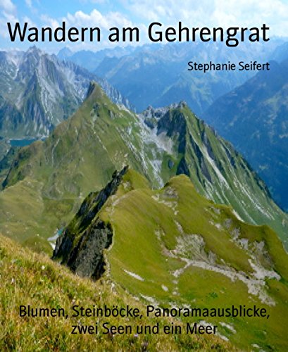 Wandern am Gehrengrat: Blumen, Steinböcke, Panoramaausblicke, zwei Seen und ein Meer (German Edition)