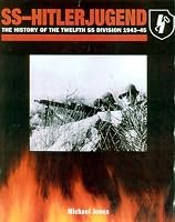 SS HITLERJUGEND: The History of the 12th SS Division  1943 - 1945